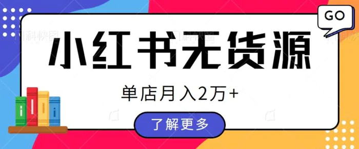 单店月入2万+，小红书无货源电商开店全套教程拆解【视频教程】