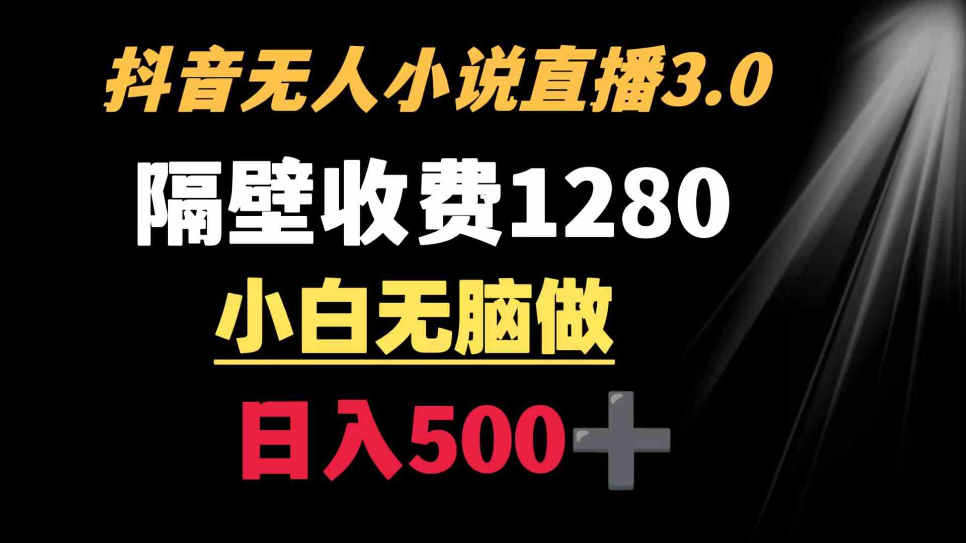 （8972期）抖音小说无人3.0玩法 隔壁收费1280 轻松日入500+