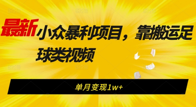 最新小众暴利项目，靠搬运足球类视频，单月变现1w+