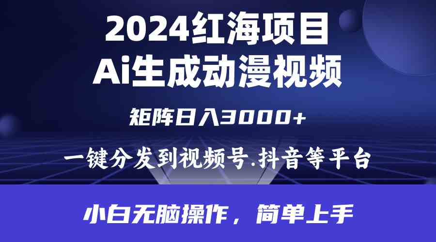 （9892期）2024年红海项目.通过ai制作动漫视频.每天几分钟。日入3000+.小白无脑操…