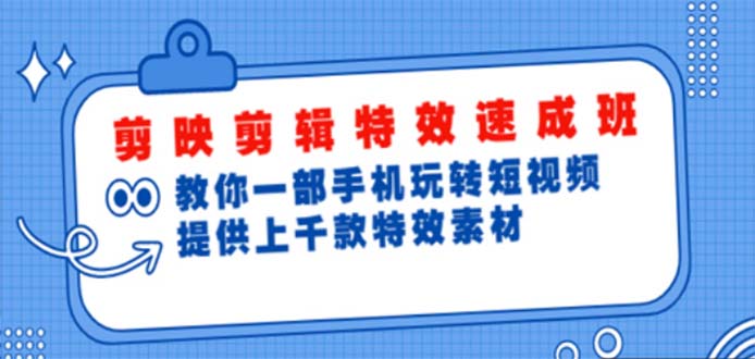 （4995期）剪映剪辑特效速成班：一部手机玩转短视频 提供上千款特效素材【无水印】