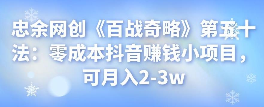 忠余网创《百战奇略》第五十法：零成本抖音赚钱小项目，可月入2-3w