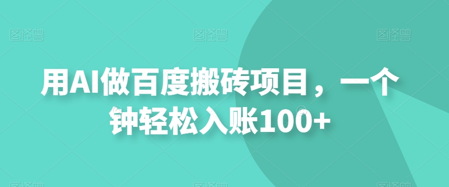 用AI做百度搬砖项目，一个钟轻松入账100+