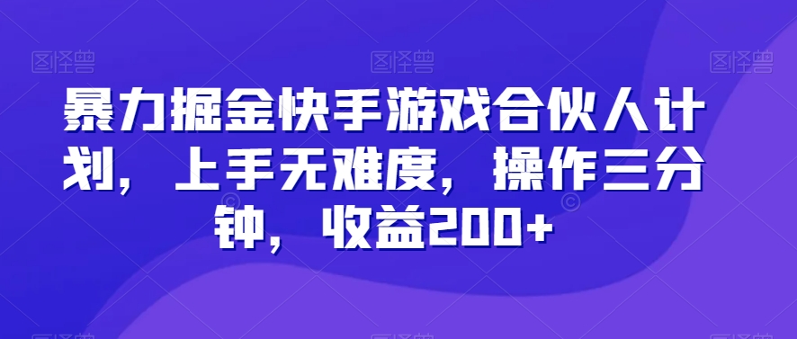 暴力掘金快手游戏合伙人计划，上手无难度，操作三分钟，收益200+