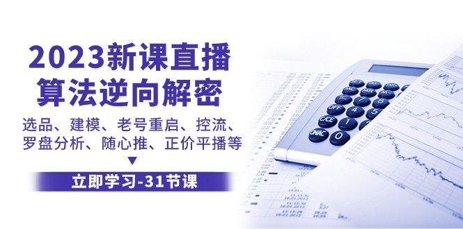 2023新课直播算法逆向解密，选品建模、老号重启、控流、罗盘分析、随心推正价平播等