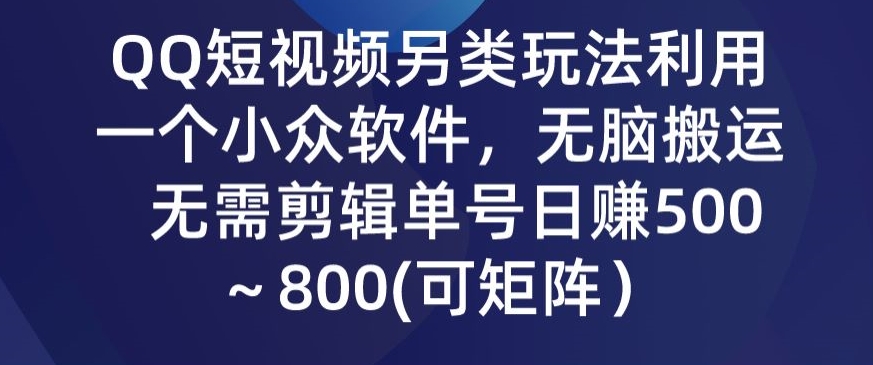 QQ短视频另类玩法，利用一个小众软件，无脑搬运，无需剪辑单号日赚500～800(可矩阵）