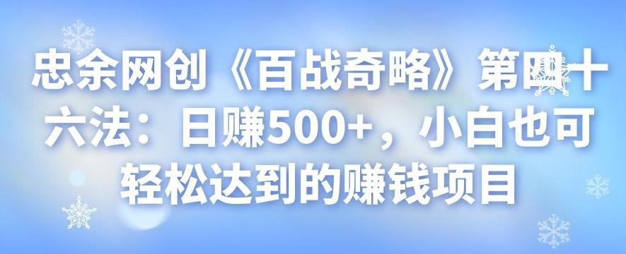 忠余网创《百战奇略》第四十六法：日赚500+，小白也可轻松达到的赚钱项目