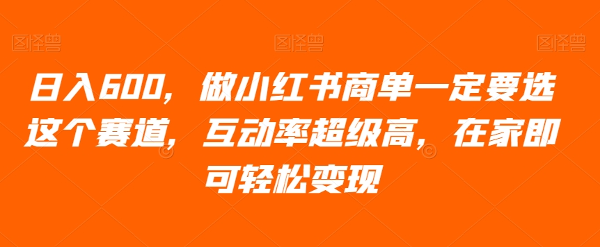 日入600，做小红书商单一定要选这个赛道，互动率超级高，在家即可轻松变现