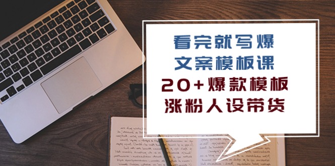 （10231期）看完 就写爆的文案模板课，20+爆款模板  涨粉人设带货（11节课）