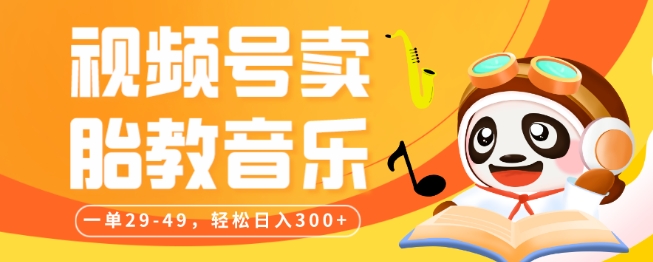 视频号卖胎教音乐，作品制作简单，一单29-49，轻松日入300