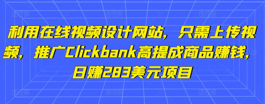 利用在线视频设计网站，只需上传视频，推广Clickbank高提成商品赚钱，日赚283美元项目