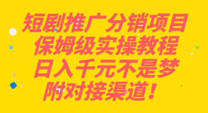 短剧推广分销项目保姆级实操教程，日入千元不是梦，附对接渠道！