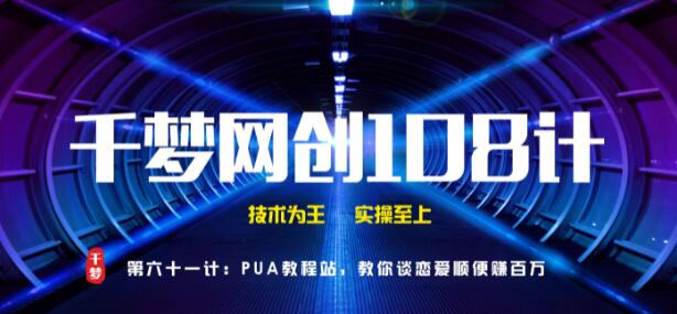 千梦网创108计61计：PUA教程站，教你谈恋爱顺便赚百万