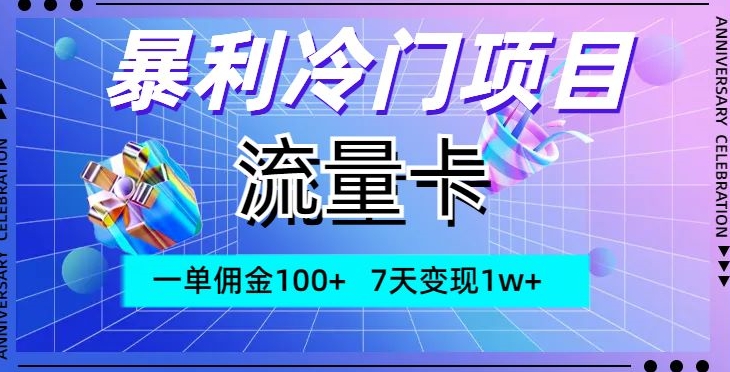 暴利冷门项目，流量卡，一单佣金100+，7天变现1w+