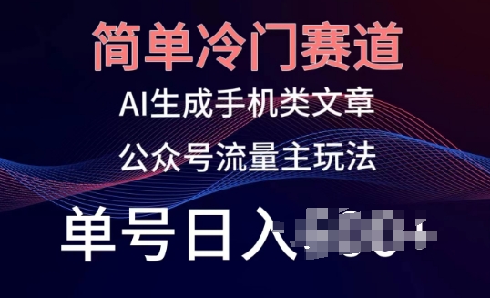 简单冷门赛道，AI生成手机类文章，公众号流量主玩法，单号日入100+