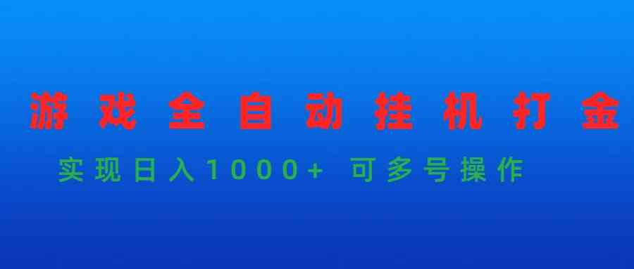 （9828期）游戏全自动挂机打金项目，实现日入1000+ 可多号操作