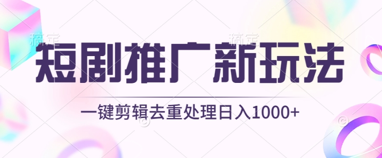 短剧推广新玩法，不剪辑，工具助力一键过原创，日入1000+