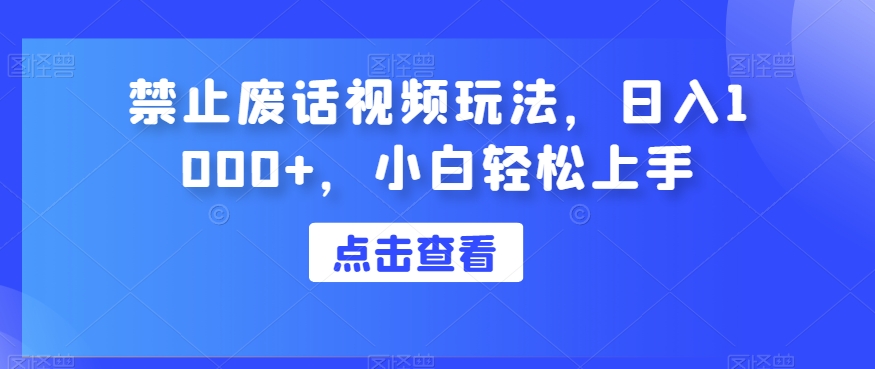 禁止废话视频玩法，日入1000+，小白轻松上手