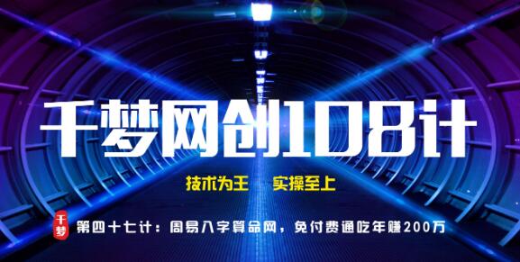 千梦网创108计第47计：周易八字算命网，免付费通吃年赚两百万