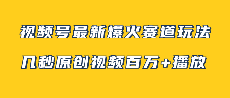 （7917期）视频号最新爆火赛道玩法，几秒视频可达百万播放，小白即可操作（附素材）