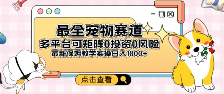 全新宠物赛道多平台轻松日入500+，0风险，0投资，可矩阵长期收入