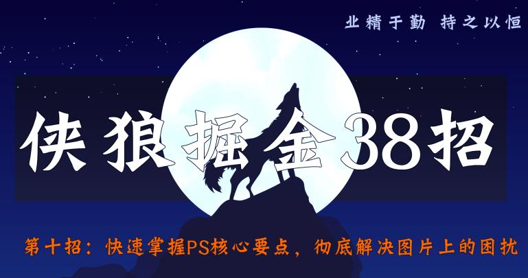 侠狼掘金38招第10招快速掌握PS核心要点，彻底解决图片上的困扰【视频课程】