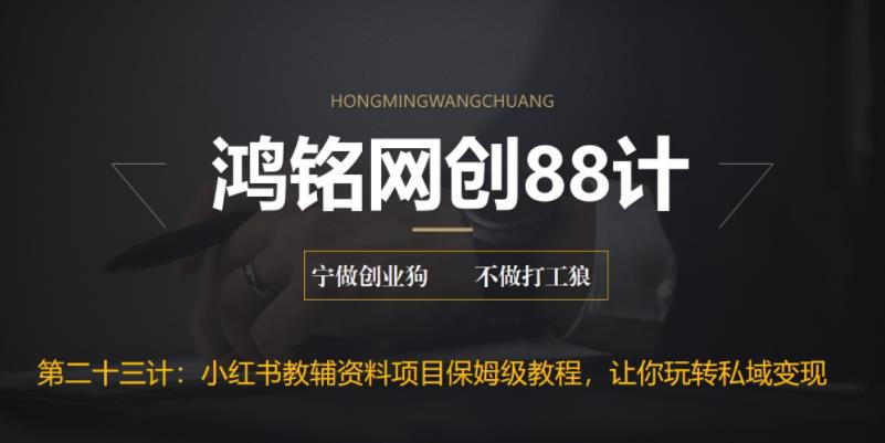 鸿铭网创88计之第二十三计：进阶版小红书教辅资料项目保姆级教程，让你玩转私域变现，单日变现最高500+