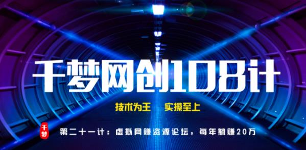 千梦网创108计第21计：虚拟网赚资源论坛，每年躺赚20万