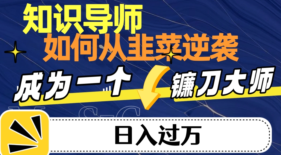 知识导师，如何从韭菜逆袭转变为日入过万的镰刀大师