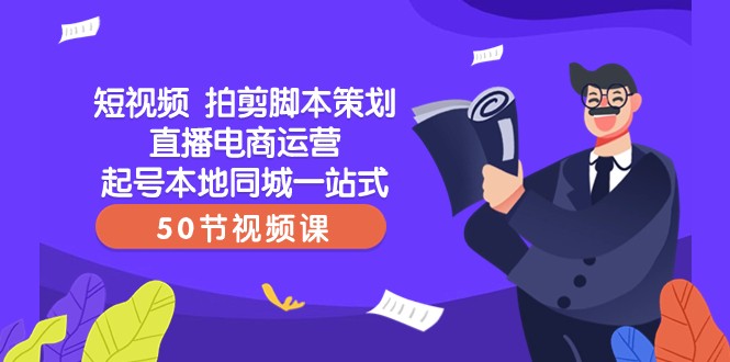 短视频拍剪脚本策划直播电商运营起号本地同城一站式（50节视频课）