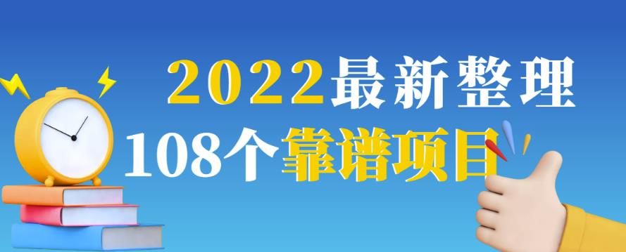 2022最新整理108个热门项目：日入580+月赚10W+精准落地，不割韭菜！