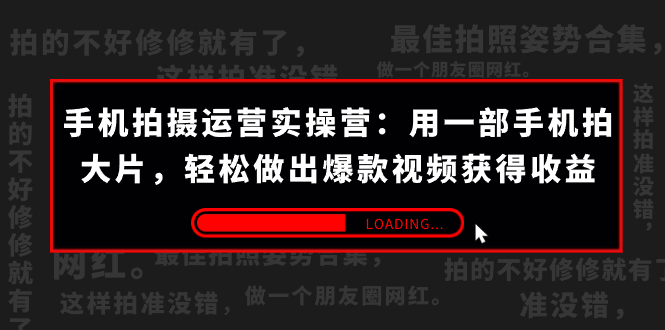 （7492期）手机拍摄-运营实操营：用一部手机拍大片，轻松做出爆款视频获得收益 (38节)