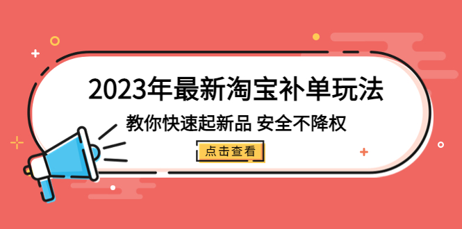 （5174期）2023年最新淘宝补单玩法，教你快速起·新品，安全·不降权（18课时）