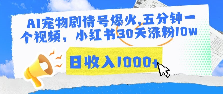 AI宠物剧情号爆火，五分钟一个视频，小红书30天涨粉10w，日收入1000+