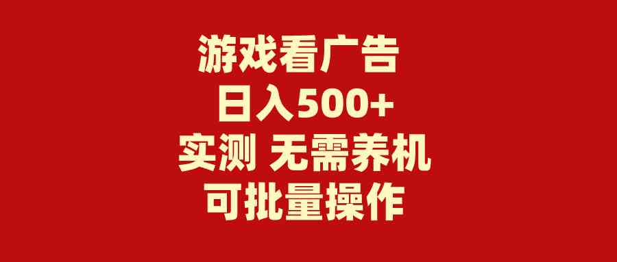 （9904期）游戏看广告 无需养机 操作简单 没有成本 日入500+