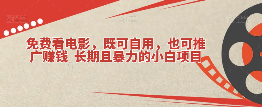 免费看电影，既可自用，也可推广赚钱长期且暴力的小白项目