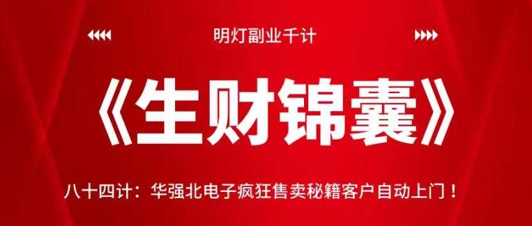 明灯副业千计—《生财锦囊》84计：华强北电子疯狂售卖秘籍客户自动上门【视频课程】