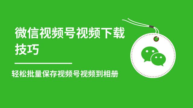 微信视频号视频下载技巧，轻松批量保存视频号等无水印视频到相册