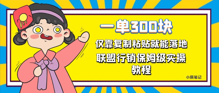 一单轻松300元，仅靠复制粘贴，每天操作一个小时，联盟行销保姆级出单教程。正规长…