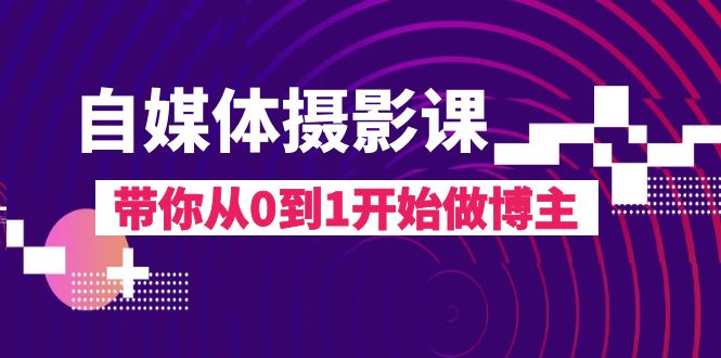 （8002期）自媒体摄影课，带你从0到1开始做博主（17节课）