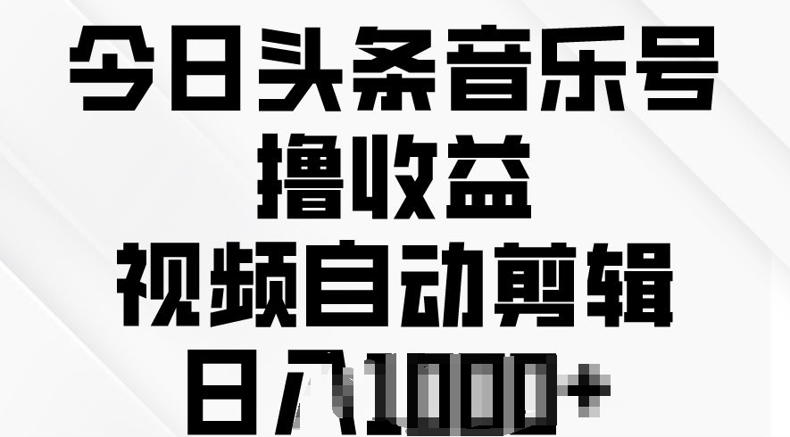 今日头条音乐号撸收益，视频自动剪辑，在最短时间变现