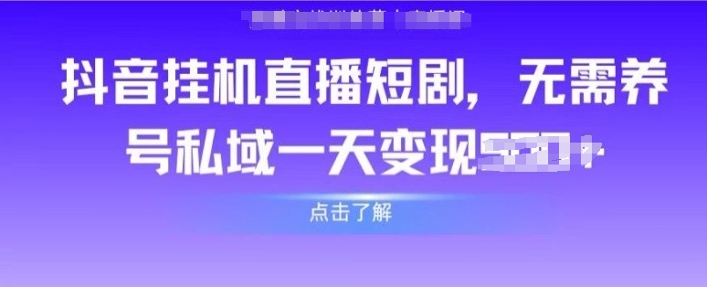 抖音直播短剧，无需养号私域，实现轻松变现