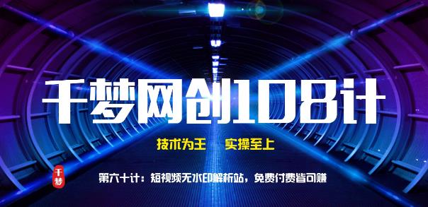 千梦网创108计第60计：短视频无水印解析站，免费付费皆可赚