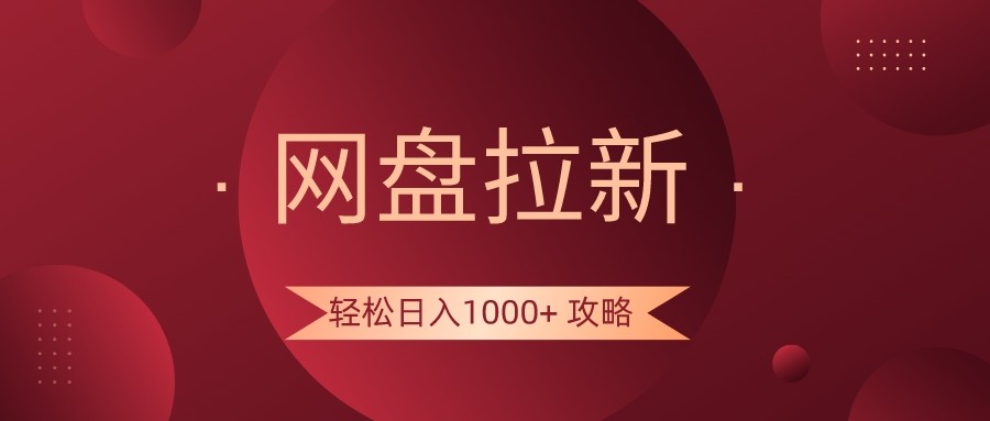 网盘拉新轻松日入1000+攻略，很多人每天日入几千，都在闷声发财！