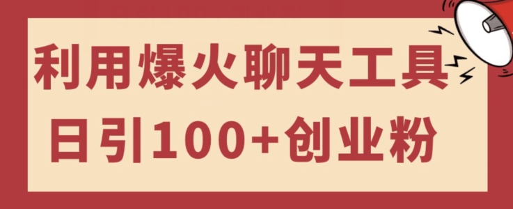 利用爆火聊天工具日引100+创业粉，可多号操作简单上手