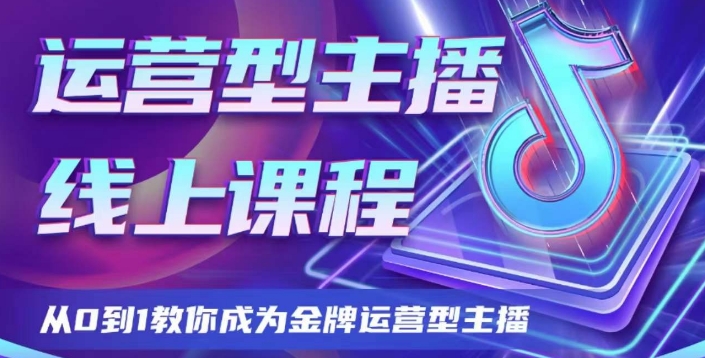 运营型主播课程，从0到1教你成为金牌运营型主播