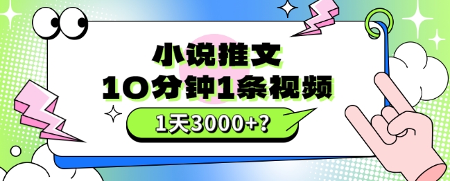 10分钟1条视频，小说推文1天3000+？他是这么做的