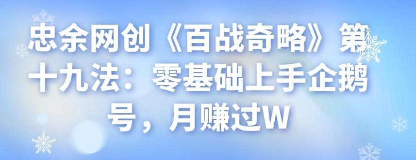 忠余网创《百战奇略》第十九法：零基础上手企鹅号，月赚过W