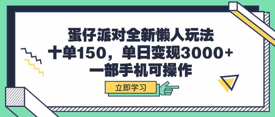 （9766期）蛋仔派对全新懒人玩法，十单150，单日变现3000+，一部手机可操作