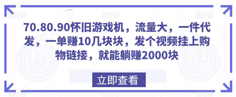 70.80.90怀旧游戏机，流量大，一件代发，一单赚10几块块，发个视频挂上购物链接，就能躺赚2000块